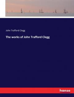 The works of John Trafford Clegg