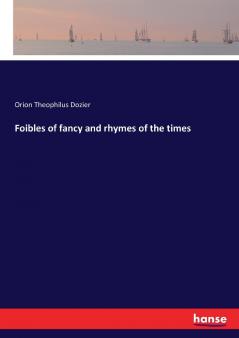 Foibles of fancy and rhymes of the times