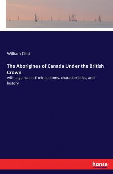 The Aborigines of Canada Under the British Crown