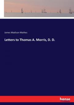 Letters to Thomas A. Morris D. D.