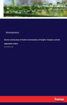 Charter and by-laws of Sutton Commandery of Knights Templars and the appendant orders