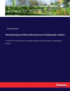 Manufacturing and Mercantile Resources of Indianapolis Indiana