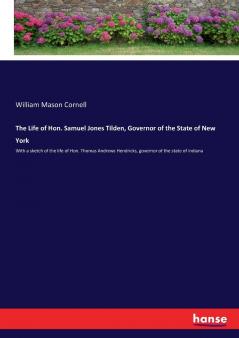 The Life of Hon. Samuel Jones Tilden Governor of the State of New York