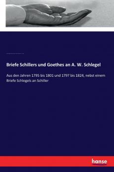 Briefe Schillers und Goethes an A. W. Schlegel