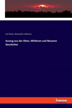 Auszug aus der Alten Mittleren und Neueren Geschichte