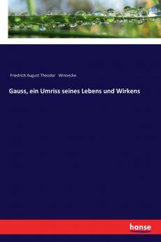 Gauss ein Umriss seines Lebens und Wirkens