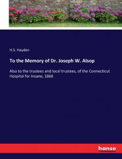 To the Memory of Dr. Joseph W. Alsop