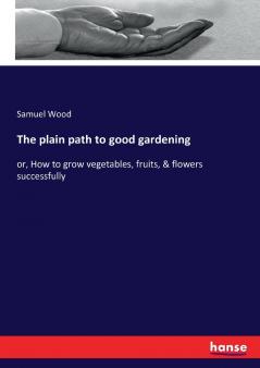 The plain path to good gardening