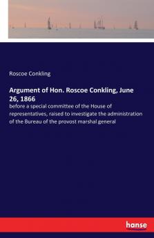 Argument of Hon. Roscoe Conkling June 26 1866