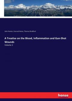 A Treatise on the Blood Inflammation and Gun-Shot Wounds