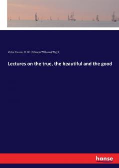 Lectures on the true the beautiful and the good