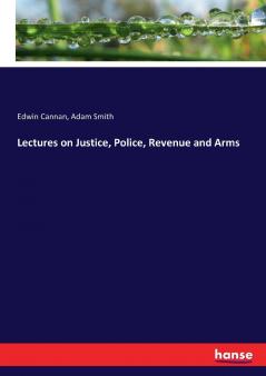 Lectures on Justice Police Revenue and Arms