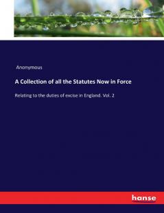 A Collection of all the Statutes Now in Force