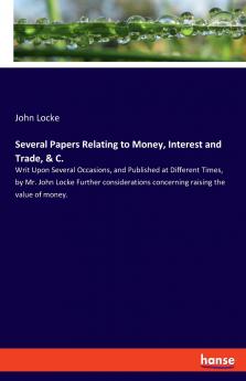 Several Papers Relating to Money Interest and Trade & C.