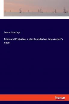 Pride and Prejudice a play founded on Jane Austen's novel