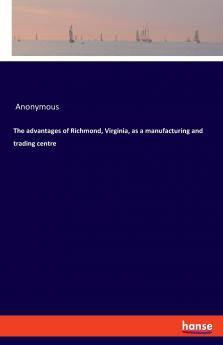 The advantages of Richmond Virginia as a manufacturing and trading centre