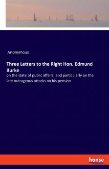 Three Letters to the Right Hon. Edmund Burke