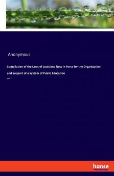 Compilation of the Laws of Louisiana Now in Force for the Organization and Support of a System of Public Education