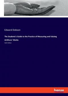 The Students's Guide to the Practice of Measuring and Valuing Artificers' Works