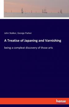 A Treatise of Japaning and Varnishing
