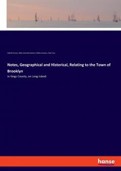 Notes Geographical and Historical Relating to the Town of Brooklyn