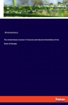 The United States Investor's Financial and Industrial Hand Book of the State of Georgia