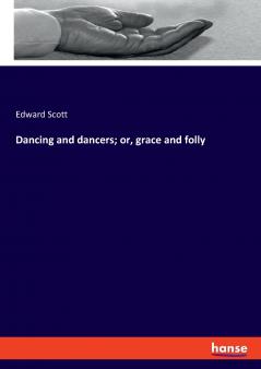 Dancing and dancers; or grace and folly