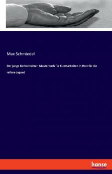 Der junge Kerbschnitzer. Musterbuch für Kunstarbeiten in Holz für die reifere Jugend