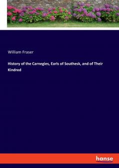 History of the Carnegies Earls of Southesk and of Their Kindred