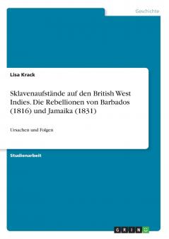 Sklavenaufstände auf den British West Indies. Die Rebellionen von Barbados (1816) und Jamaika (1831)