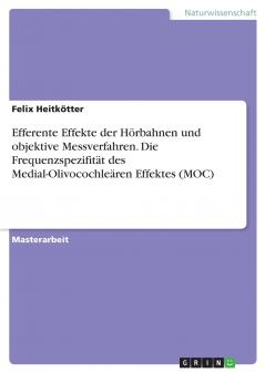 Efferente Effekte der Hörbahnen und objektive Messverfahren. Die  Frequenzspezifität des Medial-Olivocochleären Effektes (MOC)