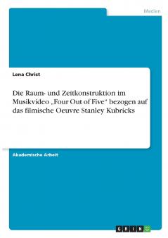 Die Raum- und Zeitkonstruktion im Musikvideo „Four Out of Five bezogen auf das filmische Oeuvre Stanley Kubricks