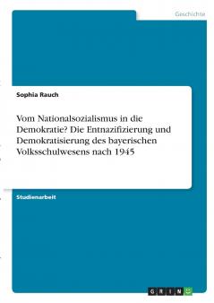 Vom Nationalsozialismus in die Demokratie? Die Entnazifizierung und Demokratisierung des bayerischen Volksschulwesens nach 1945