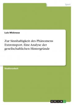 Zur Sinnhaftigkeit des Phänomens Extremsport. Eine Analyse der gesellschaftlichen Hintergründe