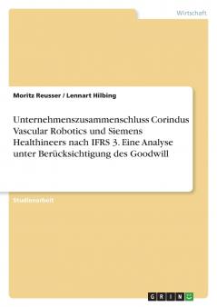 Unternehmenszusammenschluss Corindus Vascular Robotics und Siemens Healthineers nach IFRS 3. Eine Analyse unter Berücksichtigung des Goodwill