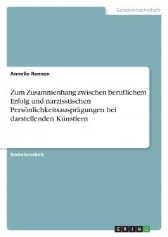 Zum Zusammenhang zwischen beruflichem Erfolg und narzisstischen Persönlichkeitsausprägungen bei darstellenden Künstlern