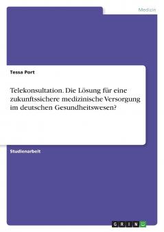 Telekonsultation. Die Lösung für eine zukunftssichere medizinische Versorgung im deutschen Gesundheitswesen?