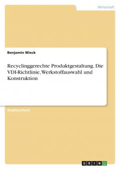 Recyclinggerechte Produktgestaltung. Die VDI-Richtlinie Werkstoffauswahl und Konstruktion