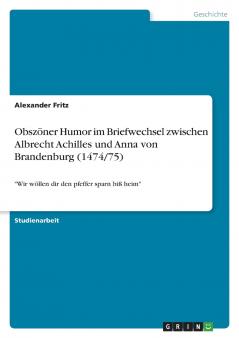 Obszöner Humor im Briefwechsel zwischen Albrecht Achilles und Anna von Brandenburg (1474/75)