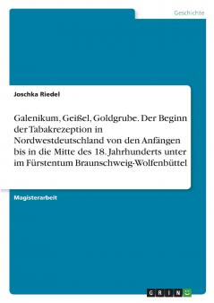 Galenikum Geißel Goldgrube. Der Beginn der Tabakrezeption in Nordwestdeutschland von den Anfängen bis in die Mitte des 18. Jahrhunderts unter im Fürstentum Braunschweig-Wolfenbüttel