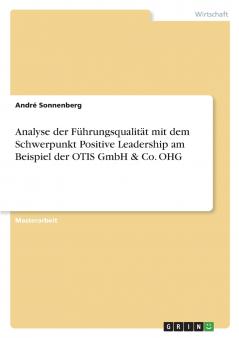Analyse der Führungsqualität mit dem Schwerpunkt Positive Leadership am Beispiel der OTIS GmbH & Co. OHG