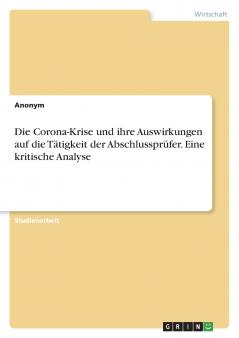 Die Corona-Krise und ihre Auswirkungen auf die Tätigkeit der Abschlussprüfer. Eine kritische Analyse