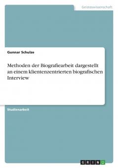 Methoden der Biografiearbeit dargestellt an einem klientenzentrierten biografischen Interview