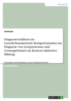 Diagnoseverfahren im Geschichtsunterricht. Kompetenzraster für Lernprozesse und Lernergebnisse im Kontext inklusiver Bildung