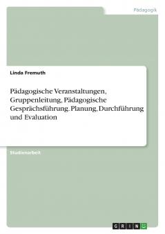 Pädagogische Veranstaltungen Gruppenleitung Pädagogische Gesprächsführung. Planung Durchführung und Evaluation