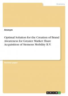 Optimal Solution for the Creation of Brand Awareness for Greater Market Share Acquisition of Siemens Mobility B.V.