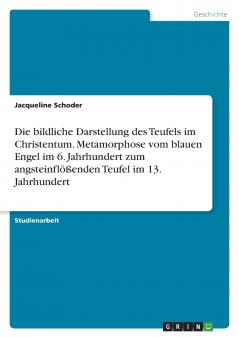 Die bildliche Darstellung des Teufels im Christentum. Metamorphose vom blauen Engel im 6. Jahrhundert zum angsteinflößenden Teufel im 13. Jahrhundert