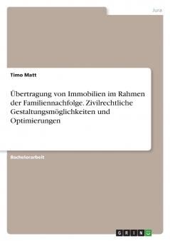 Übertragung von Immobilien im Rahmen der Familiennachfolge. Zivilrechtliche Gestaltungsmöglichkeiten und Optimierungen