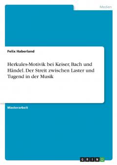 Herkules-Motivik bei Keiser Bach und Händel. Der Streit zwischen Laster und Tugend in der Musik