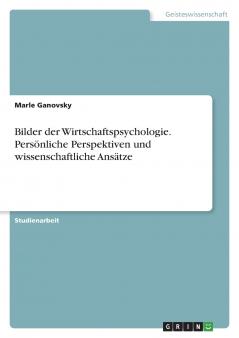 Bilder der Wirtschaftspsychologie. Persönliche Perspektiven und wissenschaftliche Ansätze